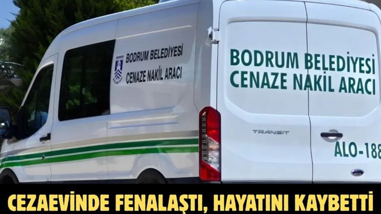 Cezaevinde Fenalaştı, Hayatını Kaybetti