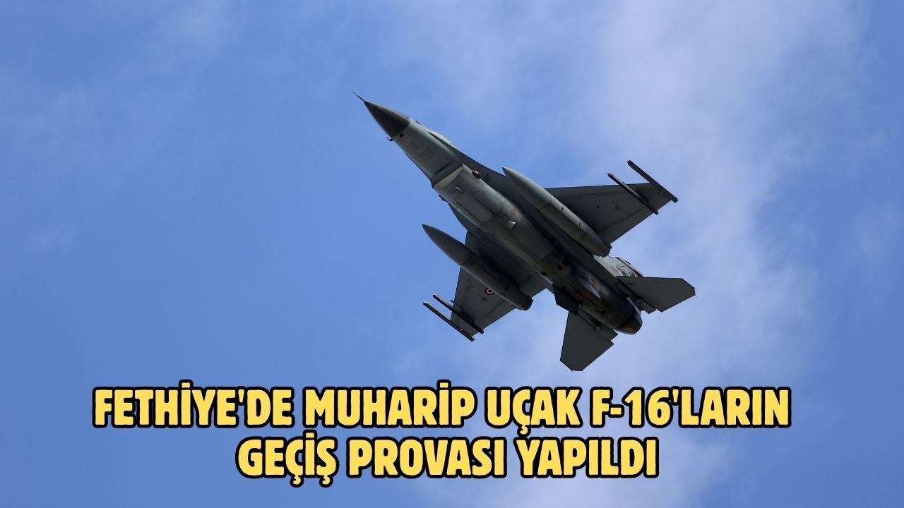 Fethiye'de muharip uçak F-16'ların geçiş provası yapıldı