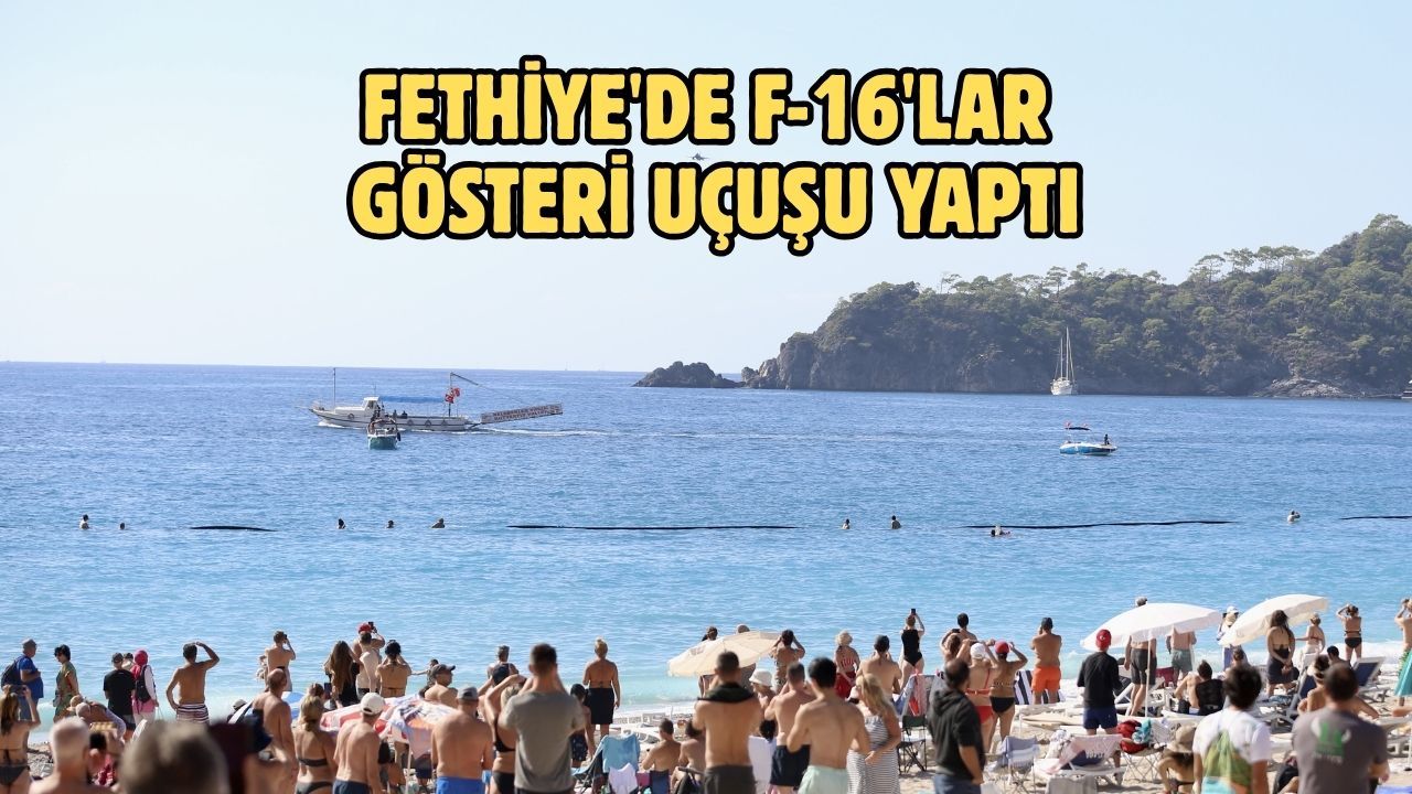 Fethiye'de F-16'lar gösteri uçuşu yaptı