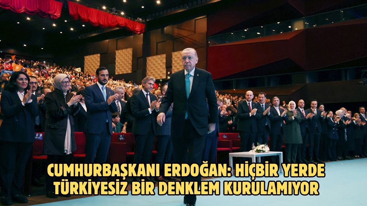 Cumhurbaşkanı Erdoğan: Hiçbir yerde Türkiyesiz bir denklem kurulamıyor