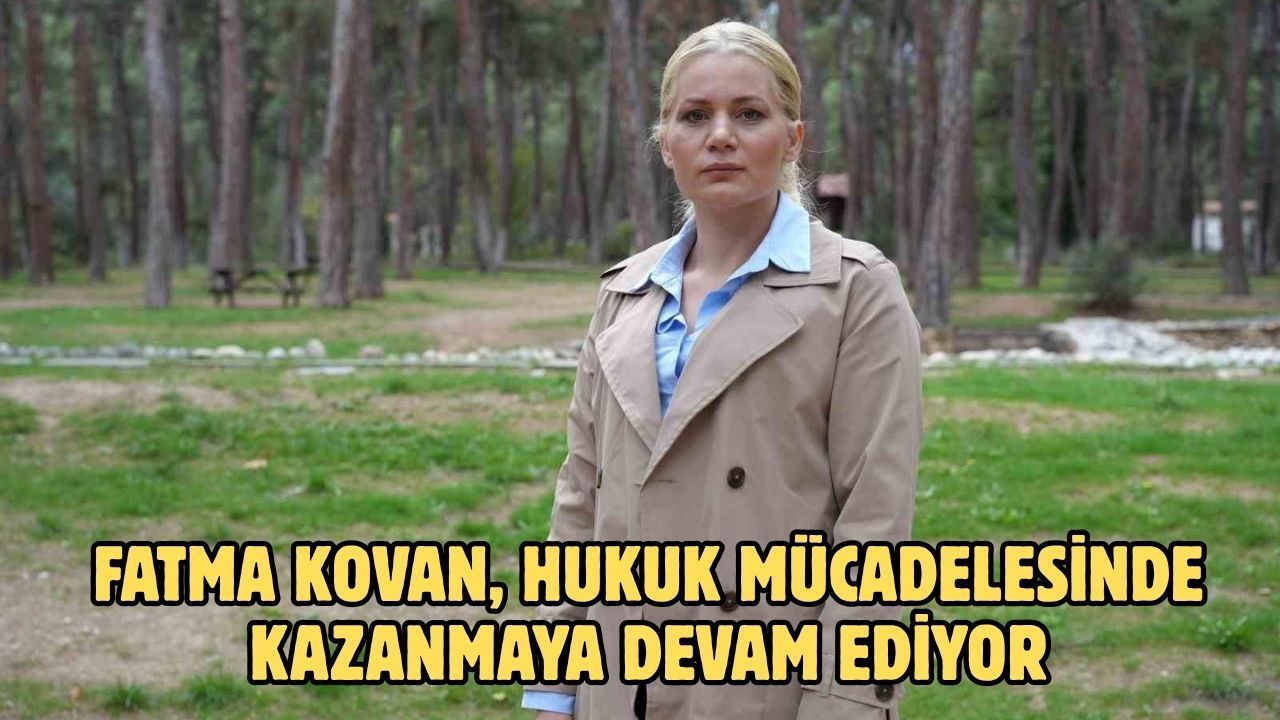 FATMA KOVAN, HUKUK MÜCADELESİNDE KAZANMAYA DEVAM EDİYOR