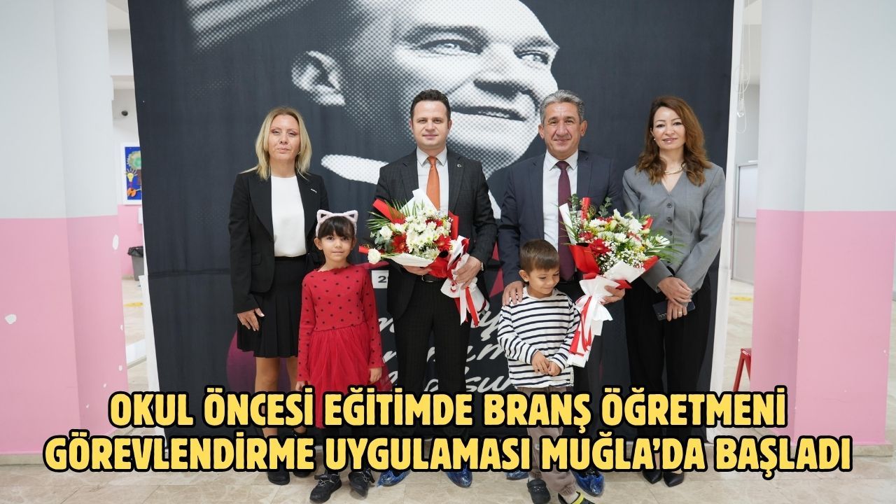OKUL ÖNCESİ EĞİTİMDE BRANŞ ÖĞRETMENİ GÖREVLENDİRME UYGULAMASI MUĞLA’DA BAŞLADI