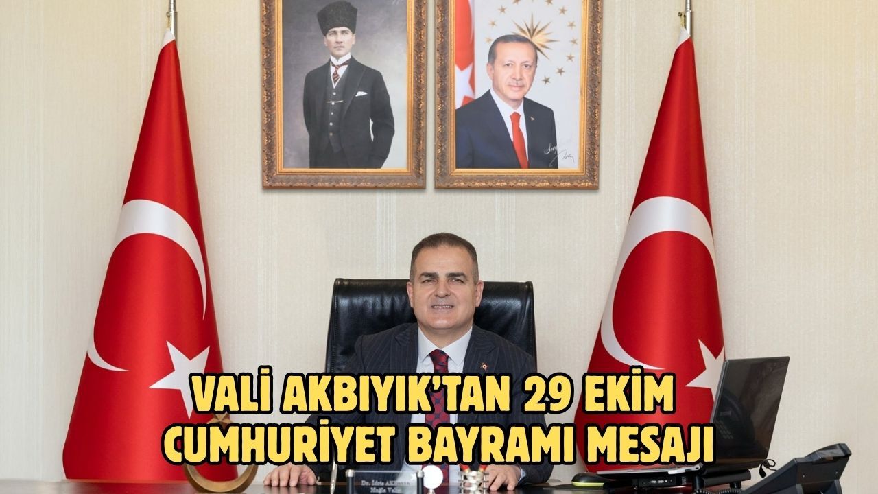 Vali Akbıyık’tan 29 Ekim Cumhuriyet Bayramı mesajı