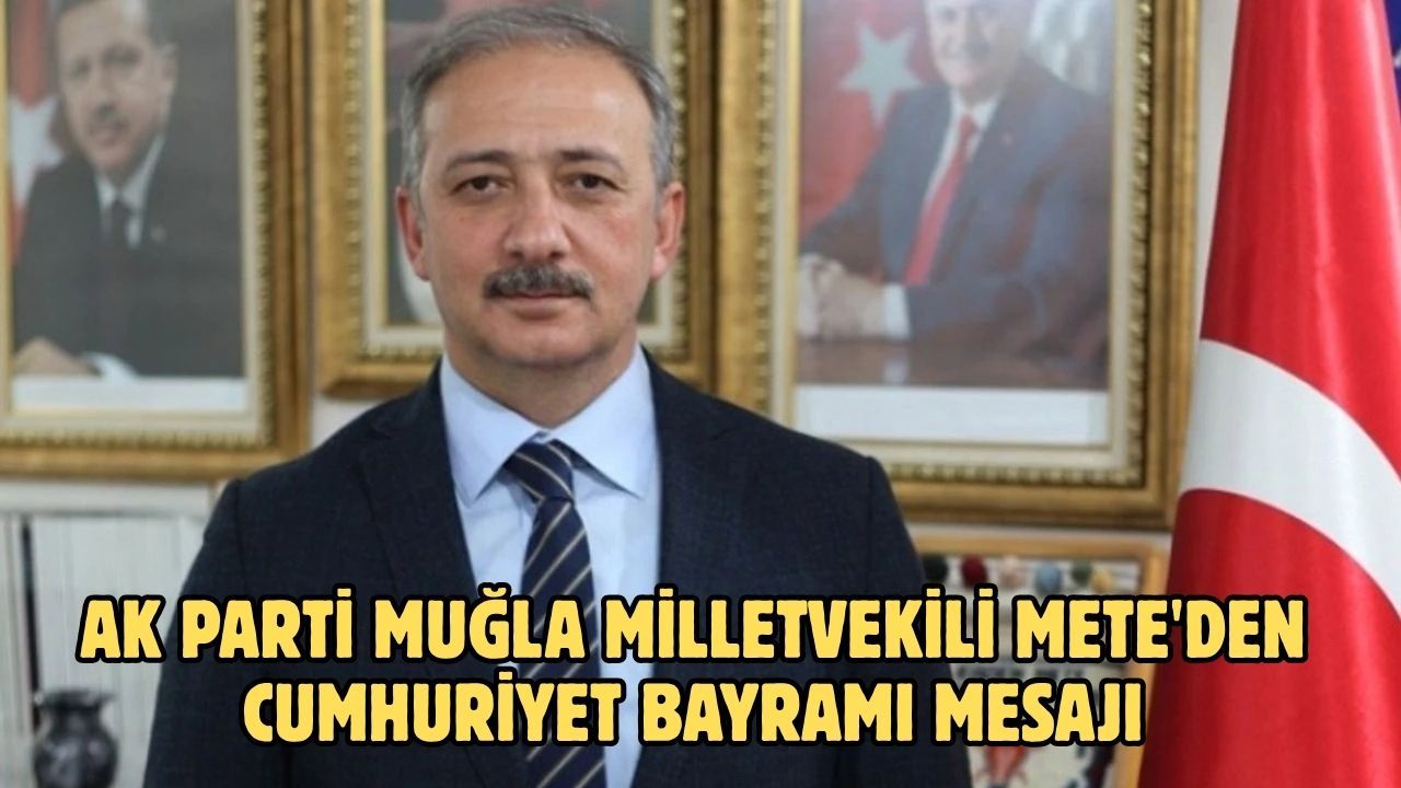 AK Parti Muğla Milletvekili Mete'den Cumhuriyet Bayramı mesajı