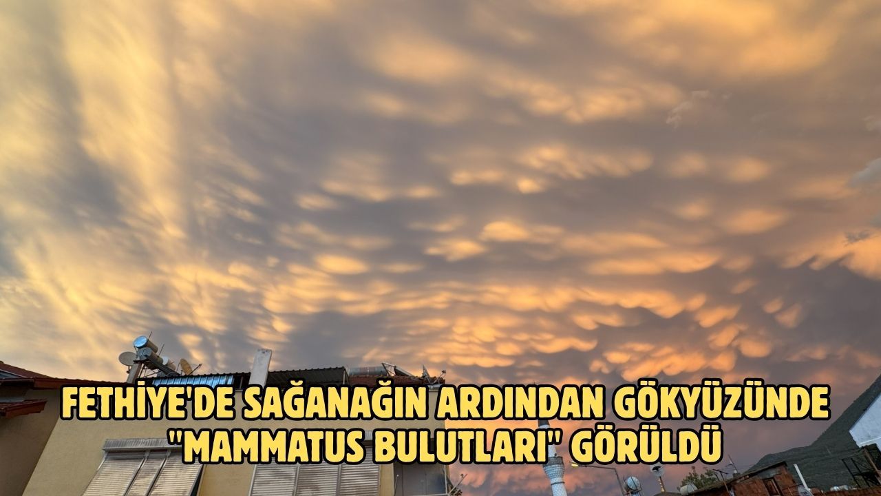 Fethiye'de sağanağın ardından gökyüzünde "Mammatus Bulutları" görüldü