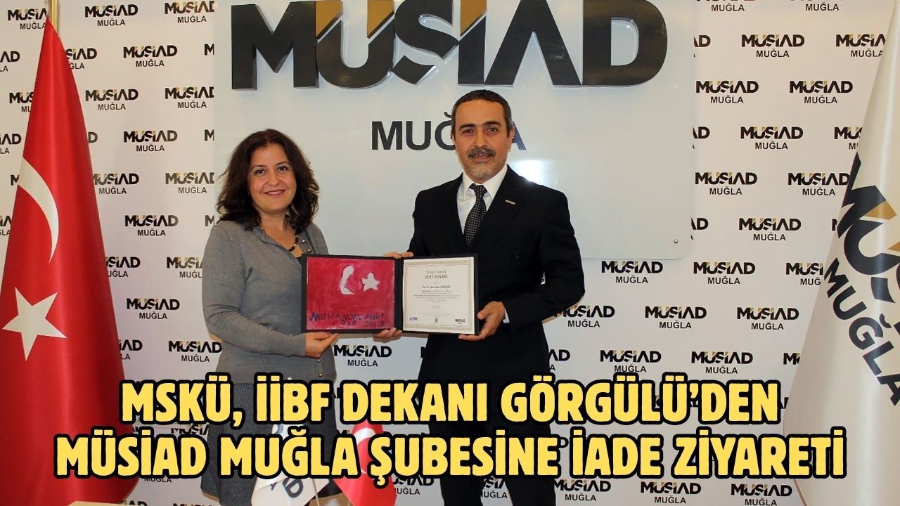 MSKÜ, İİBF Dekanı Görgülü’den MÜSİAD Muğla Şubesine iade ziyareti