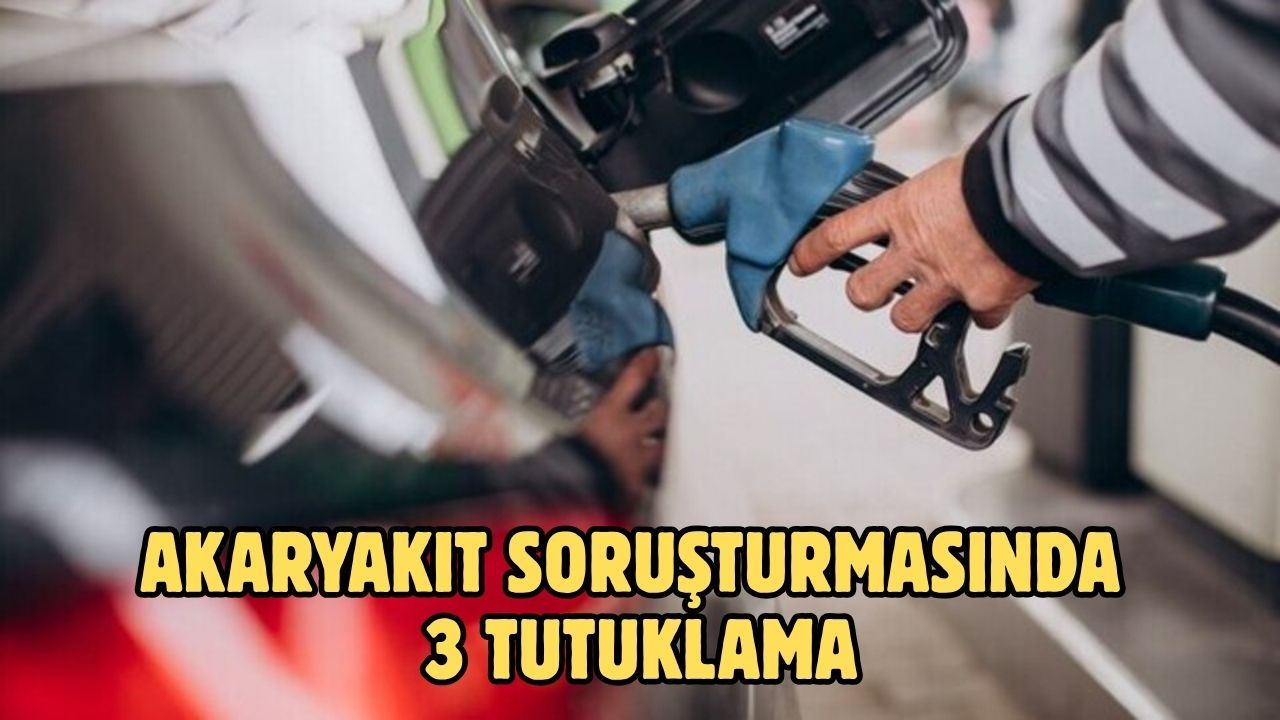 Akaryakıt soruşturmasında 3 tutuklama