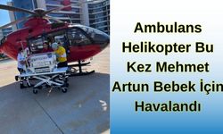 Ambulans Helikopter Bu Kez Mehmet Artun Bebek İçin Havalandı