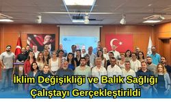 İklim Değişikliği ve Balık Sağlığı Çalıştayı Gerçekleştirildi