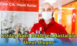 KIZILAY NAKİL BEKLEYEN HASTALARA UMUT OLUYOR