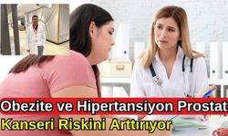 OBEZİTE VE HİPERTANSYİON PROSTAT KANSERİ RİSKİNİ ARTIRIYOR