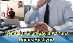 MEMURLAR 5434 SAYILI KANUN’A DÖNÜŞ BEKLİYOR!