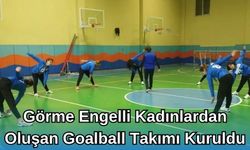 Görme Engelli Kadınlardan Oluşan Goalball Takımı Kuruldu