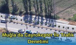 Muğla’da Cayrokepter ile Trafik Denetimi