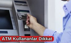 ATM Kullananlar Dikkat