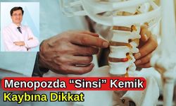 MENOPOZDA “SİNSİ” KEMİK KAYBINA DİKKAT