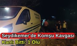 Seydikemer’de Komşu Kavgası Kanlı Bitti: 1 Ölü