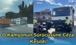 O Kamyonun Sürücüsüne Ceza kesildi