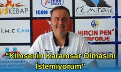 “Kimsenin Karamsar Olmasını İstemiyorum”