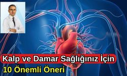 KALP VE DAMAR SAĞLIĞINIZ İÇİN 10 ÖNEMLİ ÖNERİ