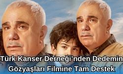 TÜRK KANSER DERNEĞİ’NDEN DEDEMİN GÖZYAŞLARI FİLMİNE TAM DESTEK