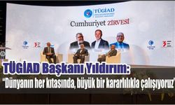 TÜGİAD Başkanı Yıldırım: “Dünyanın her kıtasında, büyük bir kararlılıkla çalışıyoruz”