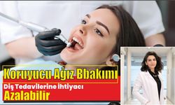 Koruyucu ağız bakımı diş tedavilerine ihtiyacı azalabilir