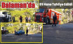 Dalaman’da 85 hane tahliye edildi