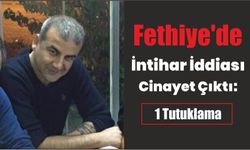 Fethiye’de intihar iddiası cinayet çıktı: 1 tutuklama