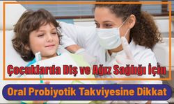 Çocuklarda diş ve ağız sağlığı için oral probiyotik takviyesine dikkat