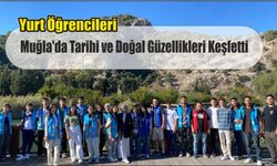 Yurt Öğrencileri Muğla’da Tarihi ve Doğal Güzellikleri Keşfetti