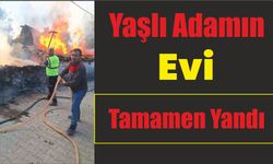 Yaşlı adamın evi tamamen yandı