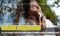 SOĞUK HAVALARIN CİLTTE YARATTIĞI ETKİLERE KARŞI CİLDİMİZİ NASIL KORUMALIYIZ?