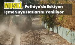 MUSKİ, Fethiye’de Eskiyen İçme Suyu Hatlarını Yeniliyor