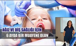 AĞIZ VE DİŞ SAĞLIĞI İÇİN 6 AYDA BİR MUAYENE OLUN