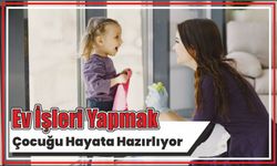 Ev işleri yapmak çocuğu hayata hazırlıyor