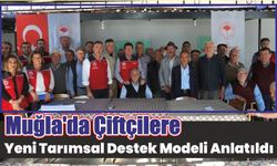 Muğla’da çiftçilere yeni tarımsal destek modeli anlatıldı