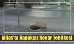 Milas’ta Kapaksız Rögar Tehlikesi