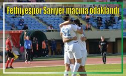 Fethiyespor Sarıyer maçına odaklandı