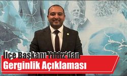 İlçe Başkanı Yıldız’dan  Gerginlik Açıklaması