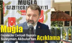 Muğla Gazeteciler Cemiyeti Başkanı Süleyman Akbulut’tan açıklama