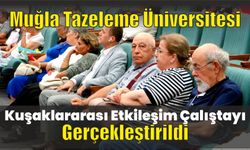 Muğla Tazeleme Üniversitesi Kuşaklararası Etkileşim Çalıştayı gerçekleştirildi