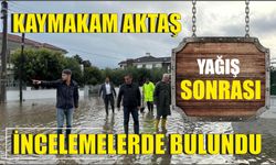 Kaymakam Aktaş yağış sonrası incelemelerde bulundu