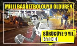 Milli basketbolcuyu öldüren sürücüye 9 yıl istendi