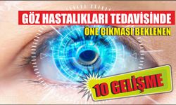 Göz hastalıkları tedavisinde öne çıkması beklenen 10 gelişme