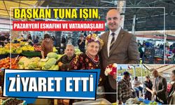 Başkan Tuna Işın, Pazaryeri esnafını ve vatandaşları ziyaret etti