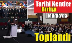 Tarihi Kentler Birliği Muğla’da Toplandı