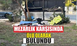 Mezarlık Karşısında Ölü olarak bulundu