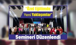 “Özel Eğitimde Yeni Yaklaşımlar” Semineri Düzenlendi