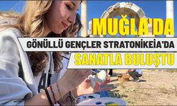 Muğla'da gönüllü gençler Stratonikeia'da sanatla buluştu